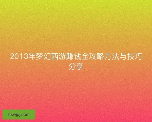 2013年梦幻西游赚钱全攻略方法与技巧分享